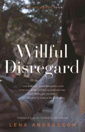Willful Disregard: A Novel about Love - Lena Andersson