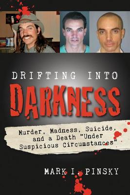 Drifting Into Darkness: Murders, Madness, Suicide, and a Death Under Suspicious Circumstances - Mark I. Pinsky