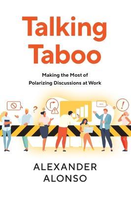 Coperta cărții 'Talking Taboo: Making the Most of Polarizing Discussions at Work - Alexander Alonso'