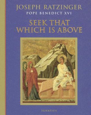 Seek That Which Is Above: Meditations Through the Year - Joseph Cardinal Ratzinger
