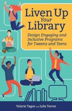 Poza produsului Liven Up Your Library: Design Engaging and Inclusive Programs for Tweens and Teens - Julia Torres