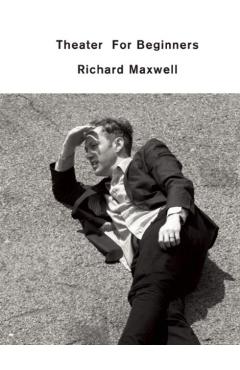 Theater for Beginners - Richard Maxwell