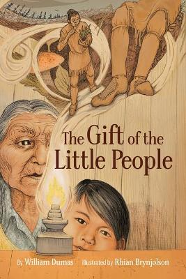 The Gift of the Little People: A Six Seasons of the Asiniskaw Ithiniwak Story - William Dumas