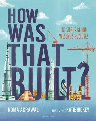 How Was That Built?: The Stories Behind Awesome Structures - Roma Agrawal