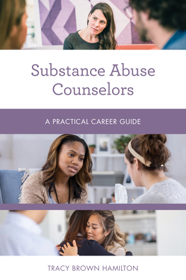 Substance Abuse Counselors: A Practical Career Guide - Tracy Brown Hamilton