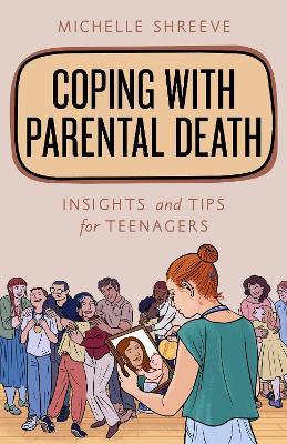Coping with Parental Death: Insights and Tips for Teenagers - Michelle Shreeve