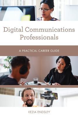 Digital Communications Professionals: A Practical Career Guide - Kezia Endsley