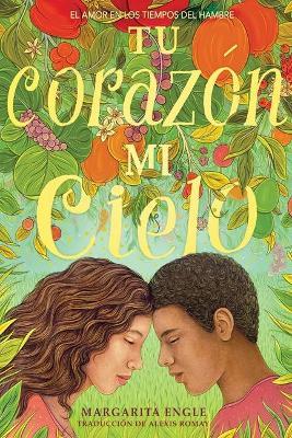 Tu Corazón, Mi Cielo (Your Heart, My Sky): El Amor En Los Tiempos del Hambre - Margarita Engle