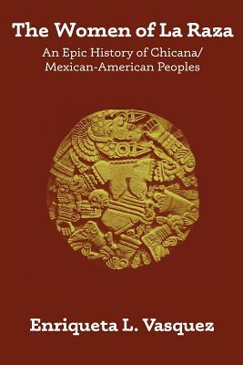 The Women of La Raza: An Epic History of Chicana / Mexican-American Peoples - Enriqueta L. Vasquez