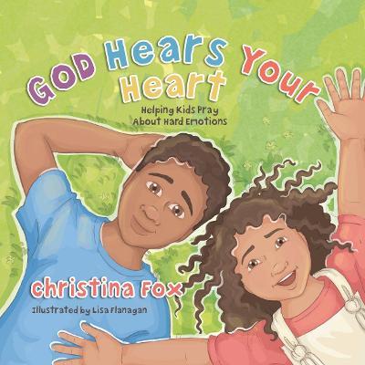God Hears Your Heart: Helping Kids Pray about Hard Emotions - Christina Fox