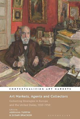 Art Markets, Agents and Collectors: Collecting Strategies in Europe and the United States, 1550-1950 - Adriana Turpin