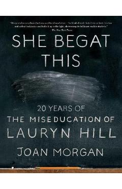 Poza produsului She Begat This: 20 Years of the Miseducation of Lauryn Hill - Joan Morgan