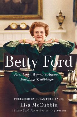 Betty Ford: First Lady, Women's Advocate, Survivor, Trailblazer - Lisa Mccubbin Hill