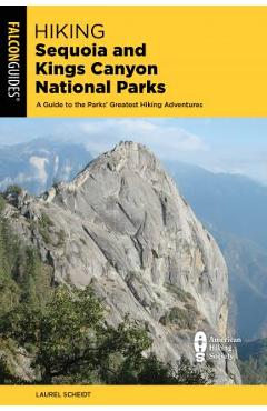 Poza produsului Hiking Sequoia and Kings Canyon National Parks: A Guide to the Parks' Greatest Hiking Adventures - Laurel Scheidt