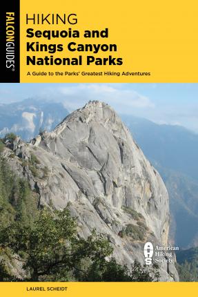 Hiking Sequoia and Kings Canyon National Parks: A Guide to the Parks' Greatest Hiking Adventures - Laurel Scheidt
