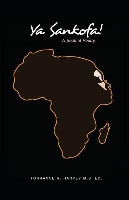 Ya Sankofa!: A Book of Poetry - Torrance R. Harvey M. S. Ed