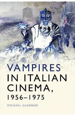 Poza produsului Vampires in Italian Cinema, 1956-1975 - Michael Guarneri