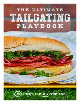 The Ultimate Tailgating Playbook: 75 Recipes That Win Every Time: A Cookbook - Russ T. Fender