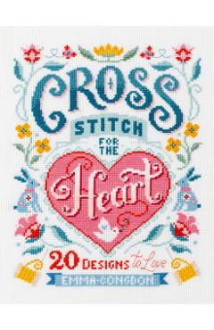 Cross Stitch for the Heart: 20 Designs to Love - Emma Congdon