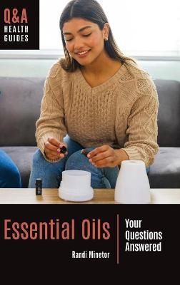 Essential Oils: Your Questions Answered - Randi Minetor