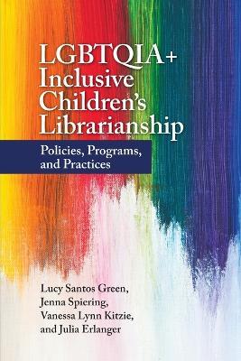 Lgbtqia+ Inclusive Children's Librarianship: Policies, Programs, and Practices - Lucy Santos Green