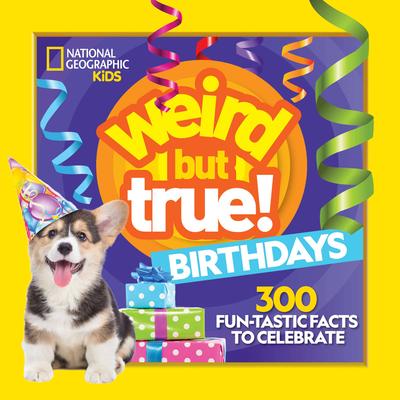 Weird But True! Birthdays: 300 Fun-Tastic Facts to Celebrate - National Geographic Kids