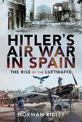 Hitler's Air War in Spain: The Rise of the Luftwaffe - Norman Ridley