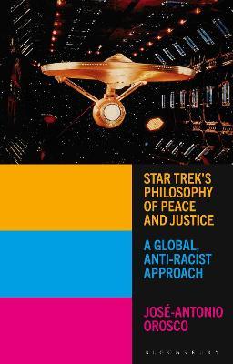 Star Trek's Philosophy of Peace and Justice: A Global, Anti-Racist Approach - Jos�-antonio Orosco