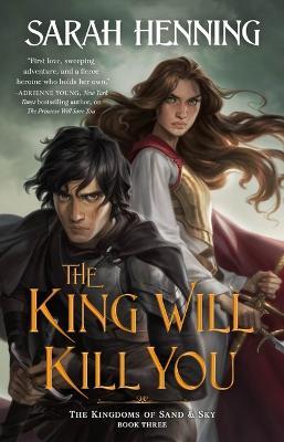 The King Will Kill You: The Kingdoms of Sand & Sky Book Three - Sarah Henning