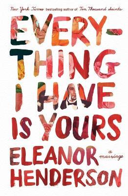 Everything I Have Is Yours: A Marriage - Eleanor Henderson