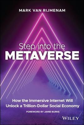 Step Into the Metaverse: How the Immersive Internet Will Unlock a Trillion-Dollar Social Economy - Mark Van Rijmenam