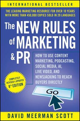 The New Rules of Marketing and PR: How to Use Content Marketing, Podcasting, Social Media, Ai, Live Video, and Newsjacking to Reach Buyers Directly - David Meerman Scott