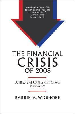 Coperta cărții 'The Financial Crisis of 2008: A History of Us Financial Markets 2000-2012 - Barrie A. Wigmore'