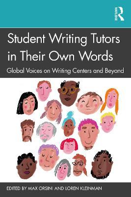 Student Writing Tutors in Their Own Words: Global Voices on Writing Centers and Beyond - Max Orsini