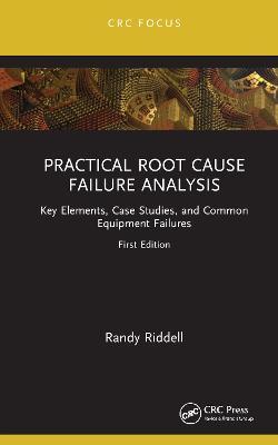 Practical Root Cause Failure Analysis: Key Elements, Case Studies, and Common Equipment Failures - Randy Riddell