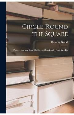 Poza produsului Circle 'round the Square; Pictures From an Iowa Childhood. Drawings by Sam Kweskin - Dorothy 1905- Daniel