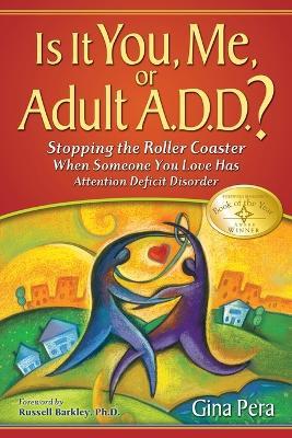 Is It You, Me, or Adult A.D.D.?: Stopping the Roller Coaster When Someone You Love Has Attention Deficit DisorderDeficit - Gina Pera