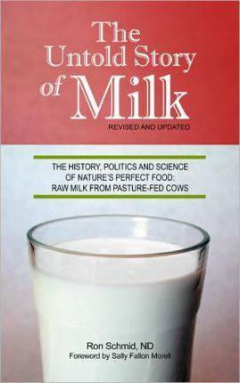 Untold Story of Milk: Revised Pb: The History, Politics and Science of Nature's Perfect Food: Raw Milk from Pasture-Fed Cows - Ron Schmid