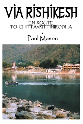 Via Rishikesh: En Route to Chittavrittinirodha - Paul Mason