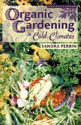 Organic Gardening in Cold Climates - Sandra Perrin