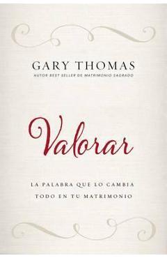 Valorar: La Palabra Que Lo Cambia Todo En Tu Matrimonio - Gary Thomas