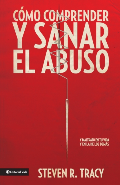 Cómo Comprender Y Sana El Abuso: Y Maltrato En Tu Vida Y En La de Los Demás = Understanding and Healing Abuse - Steven R. Tracy