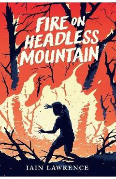 Coperta cărții 'Fire on Headless Mountain - Iain Lawrence'