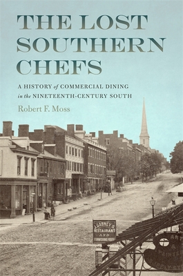 The Lost Southern Chefs: A History of Commercial Dining in the Nineteenth-Century South - Robert F. Moss