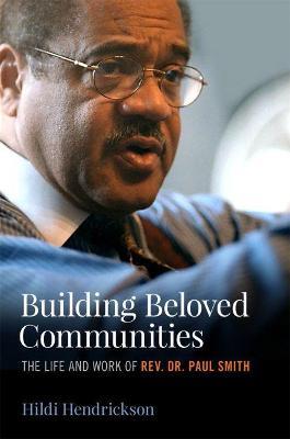 Building Beloved Communities: The Life and Work of Rev. Dr. Paul Smith - Hildi Hendrickson