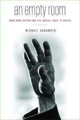 An Empty Room: Imagining Butoh and the Social Body in Crisis - Michael Sakamoto