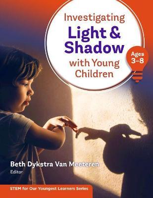 Investigating Light and Shadow with Young Children (Ages 3-8) - Beth Dykstra Van Meeteren
