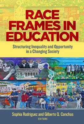 Race Frames in Education: Structuring Inequality and Opportunity in a Changing Society - Sophia Rodriguez