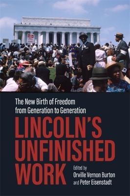 Lincoln's Unfinished Work: The New Birth of Freedom from Generation to Generation - Orville Vernon Burton