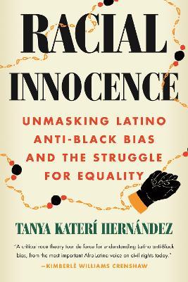 Racial Innocence: Unmasking Latino Anti-Black Bias and the Struggle for Equality - Tanya Katerí Hernández